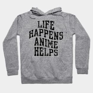 LIFE HAPPENS ANIME HELPS Hoodie